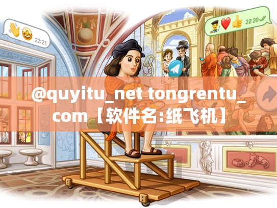 @quyitu_net tongrentu_com【软件名:纸飞机】