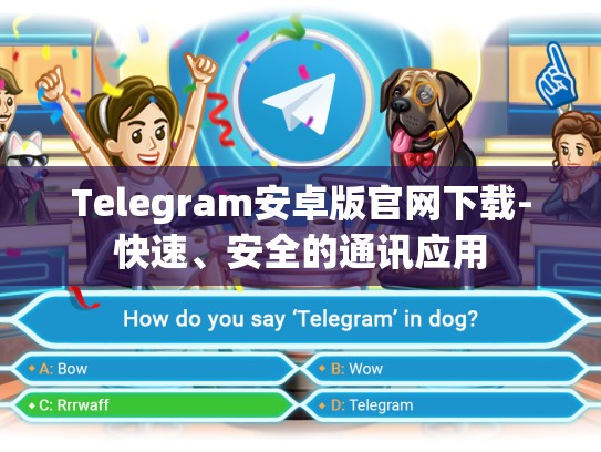 Telegram安卓版官网下载-快速、安全的通讯应用