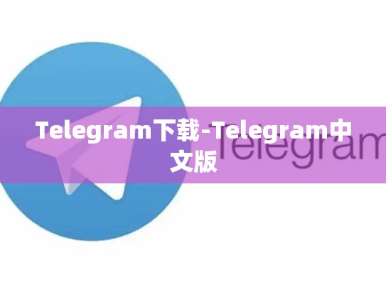 Telegram下载-Telegram中文版