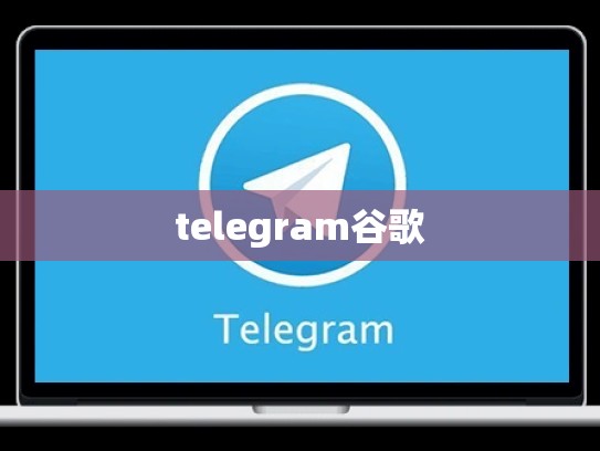 telegram谷歌
