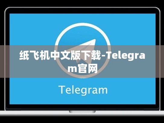 纸飞机中文版下载-Telegram官网