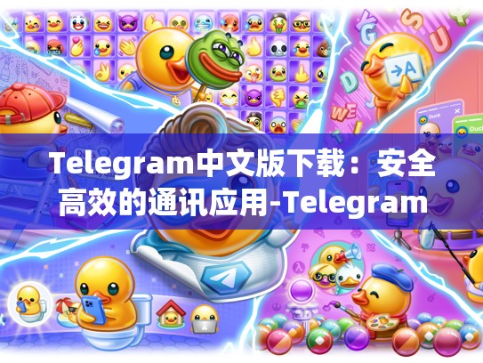 Telegram中文版下载：安全高效的通讯应用-Telegram