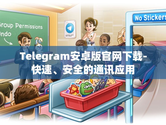 Telegram安卓版官网下载-快速、安全的通讯应用