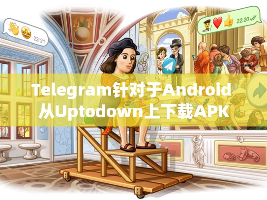 Telegram针对于Android 从Uptodown上下载APK