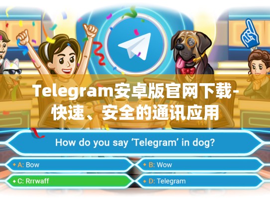 Telegram安卓版官网下载-快速、安全的通讯应用