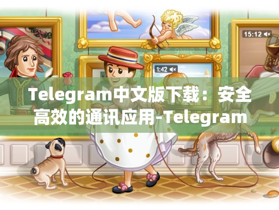 Telegram中文版下载：安全高效的通讯应用-Telegram