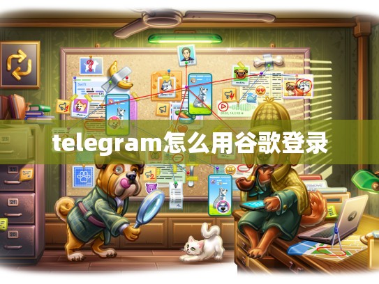 telegram怎么用谷歌登录
