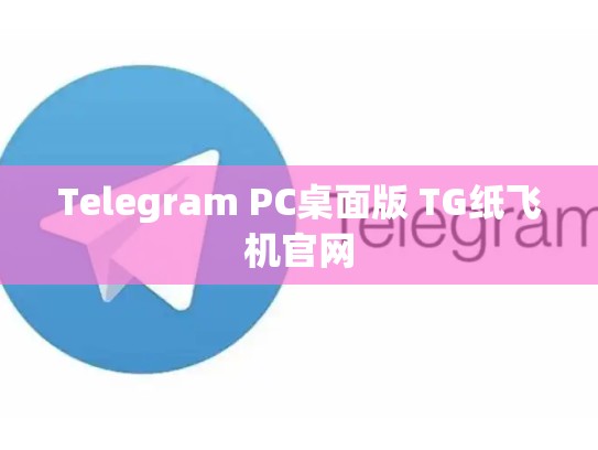 Telegram PC桌面版 TG纸飞机官网