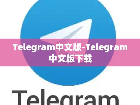 Telegram中文版-Telegram中文版下载
