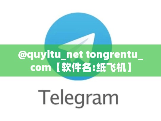 @quyitu_net tongrentu_com【软件名:纸飞机】