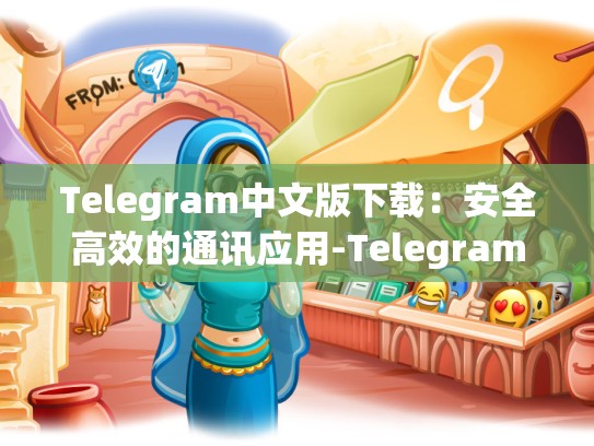 Telegram中文版下载：安全高效的通讯应用-Telegram