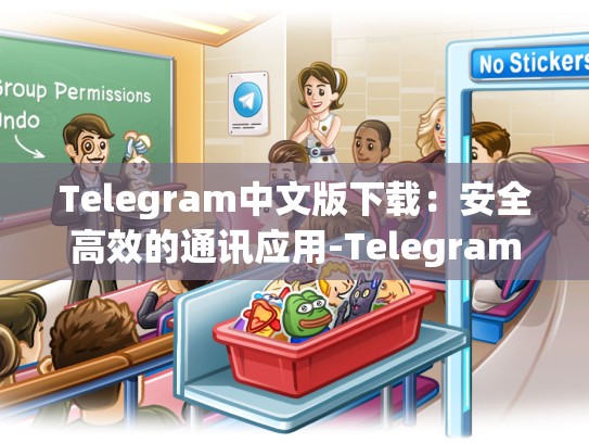 Telegram中文版下载：安全高效的通讯应用-Telegram