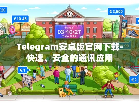 Telegram安卓版官网下载-快速、安全的通讯应用