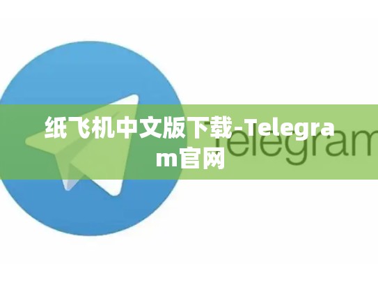 纸飞机中文版下载-Telegram官网