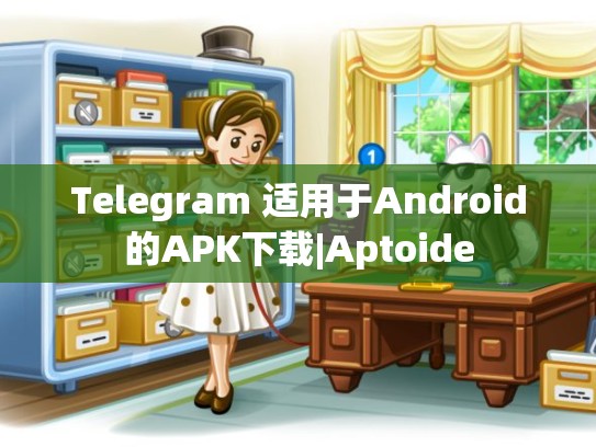 Telegram 适用于Android的APK下载|Aptoide