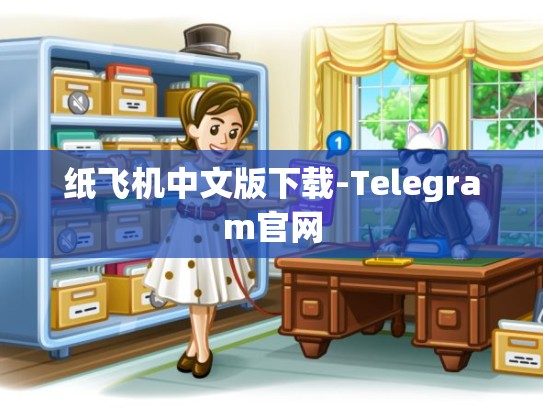 纸飞机中文版下载-Telegram官网