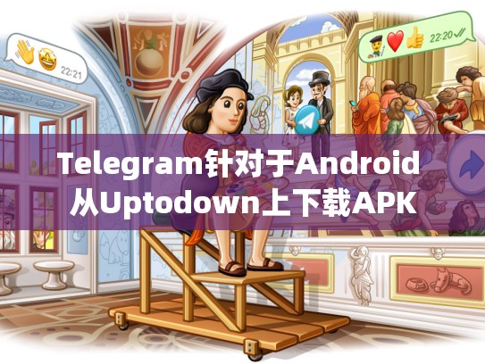 Telegram针对于Android 从Uptodown上下载APK