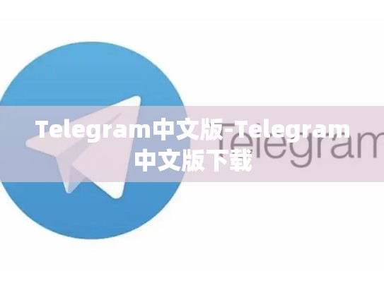 Telegram中文版-Telegram中文版下载
