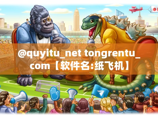 @quyitu_net tongrentu_com【软件名:纸飞机】