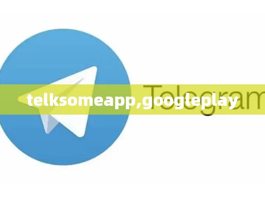 telksomeapp,googleplay