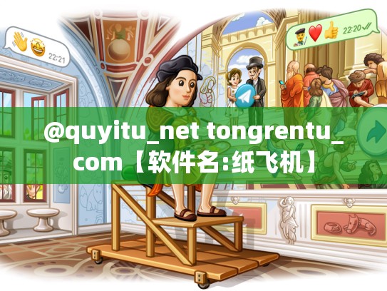 @quyitu_net tongrentu_com【软件名:纸飞机】