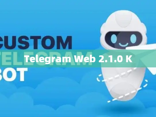 Telegram Web 2.1.0 K