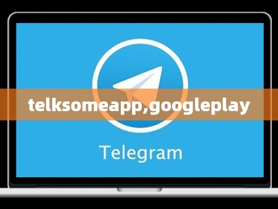 telksomeapp,googleplay