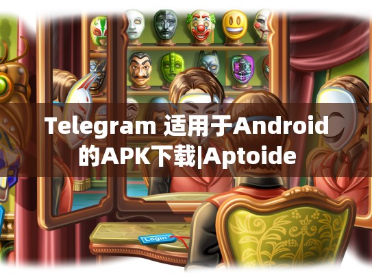Telegram 适用于Android的APK下载|Aptoide