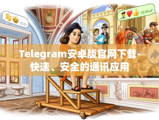 Telegram安卓版官网下载-快速、安全的通讯应用