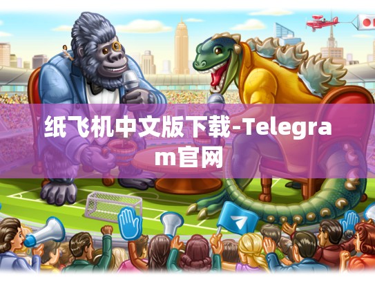 纸飞机中文版下载-Telegram官网