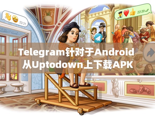 Telegram针对于Android 从Uptodown上下载APK