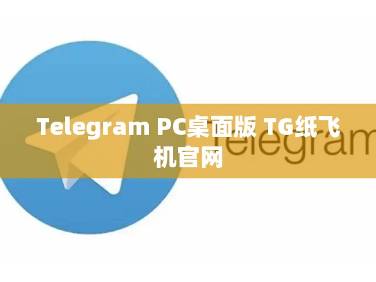 Telegram PC桌面版 TG纸飞机官网