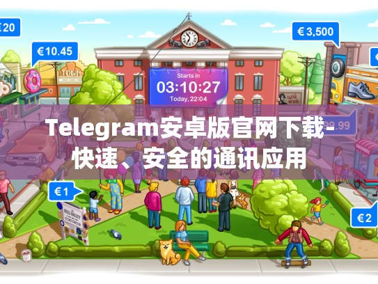 Telegram安卓版官网下载-快速、安全的通讯应用