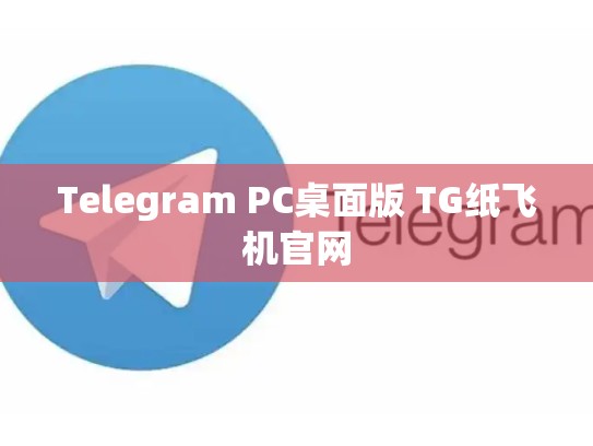 Telegram PC桌面版 TG纸飞机官网