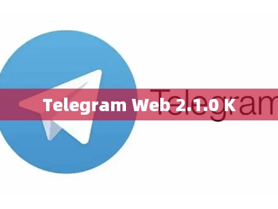 Telegram Web 2.1.0 K