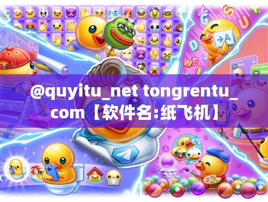 @quyitu_net tongrentu_com【软件名:纸飞机】