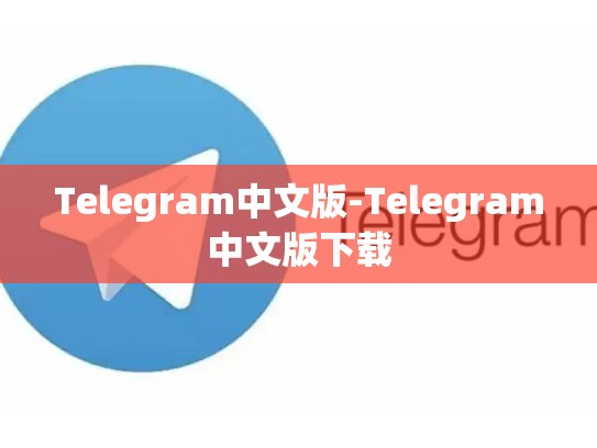 Telegram中文版-Telegram中文版下载