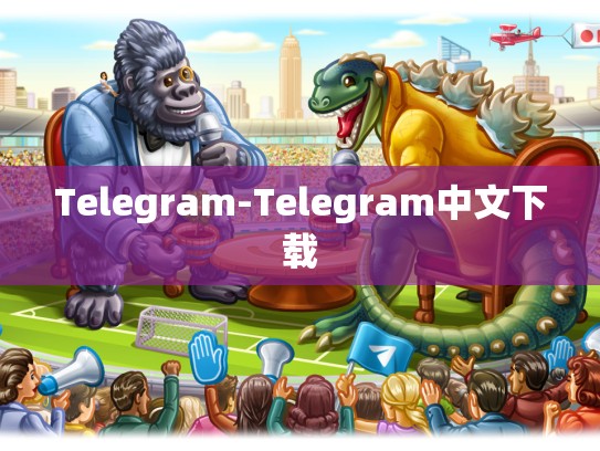 Telegram-Telegram中文下载