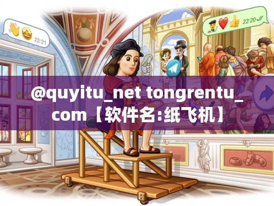@quyitu_net tongrentu_com【软件名:纸飞机】