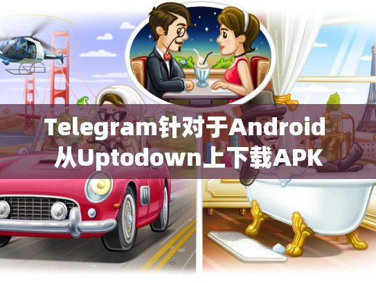 Telegram针对于Android 从Uptodown上下载APK