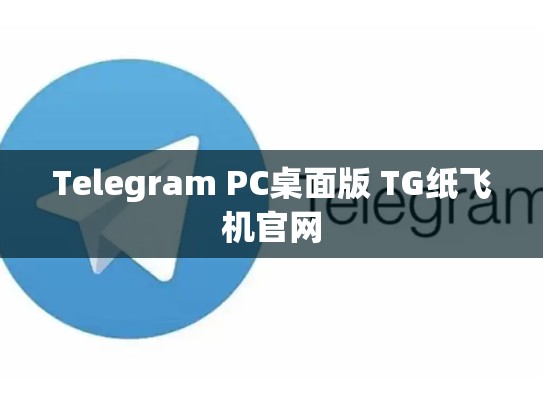 Telegram PC桌面版 TG纸飞机官网