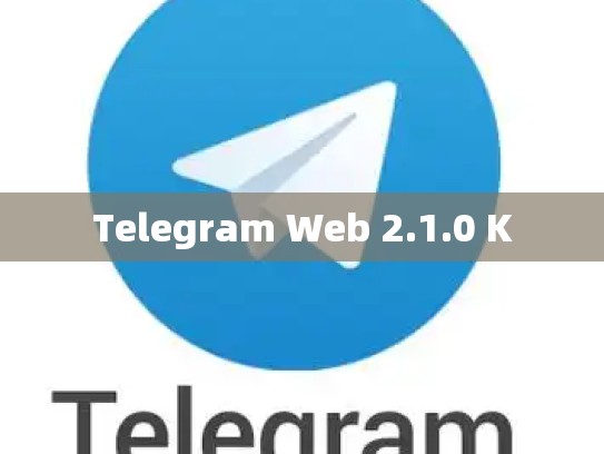 Telegram Web 2.1.0 K