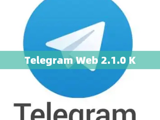 Telegram Web 2.1.0 K