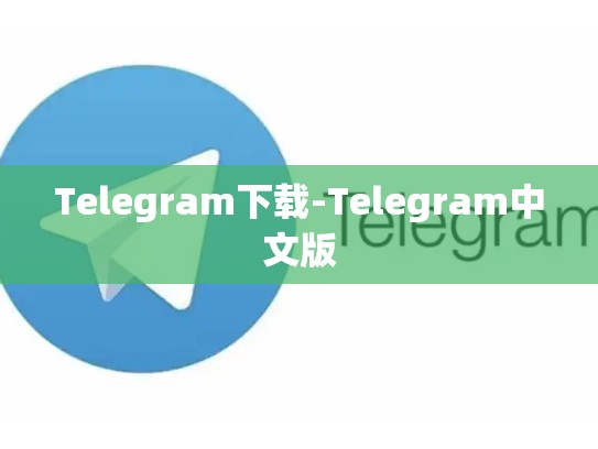Telegram下载-Telegram中文版