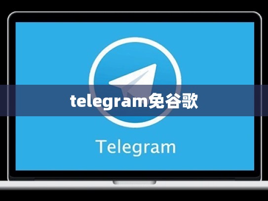 telegram免谷歌