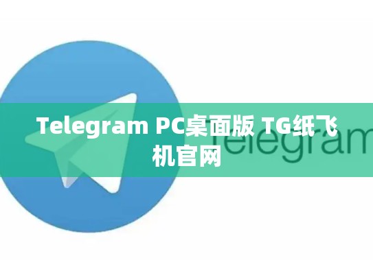 Telegram PC桌面版 TG纸飞机官网