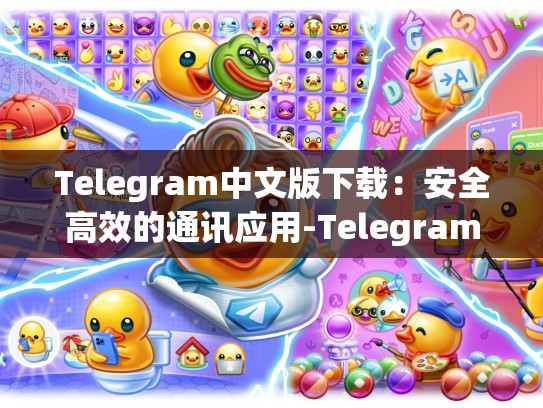 Telegram中文版下载：安全高效的通讯应用-Telegram
