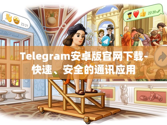 Telegram安卓版官网下载-快速、安全的通讯应用