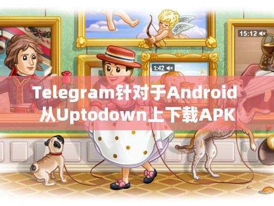 Telegram针对于Android 从Uptodown上下载APK