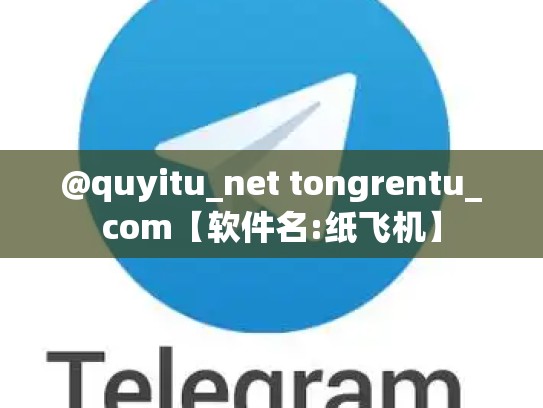 @quyitu_net tongrentu_com【软件名:纸飞机】